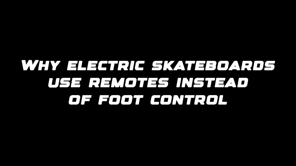 Why electric skateboards use remotes instead of foot control